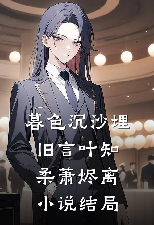 暮色沉沙埋旧言叶知柔萧烬离小说结局