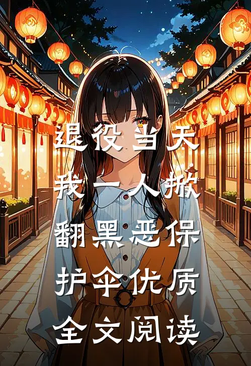退役当天，我一人掀翻黑恶保护伞优质全文阅读