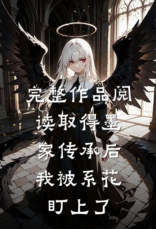 完整作品阅读取得墨家传承后，我被系花盯上了