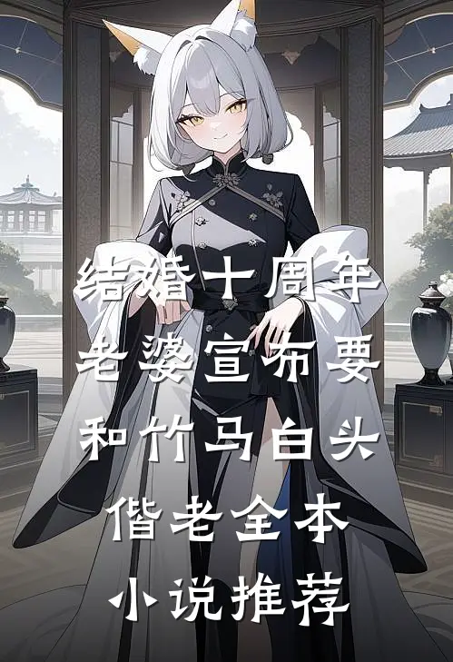 结婚十周年，老婆宣布要和竹马白头偕老全本小说推荐