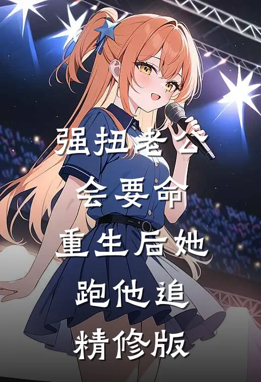 强扭老公会要命，重生后她跑他追精修版
