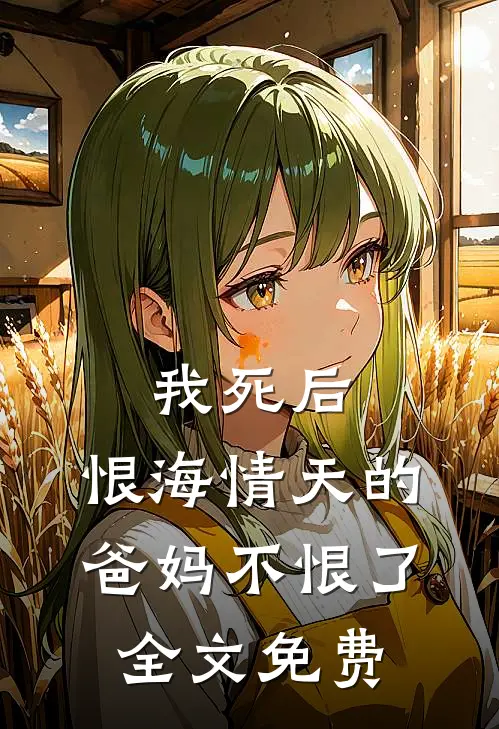 我死后，恨海情天的爸妈不恨了全文免费
