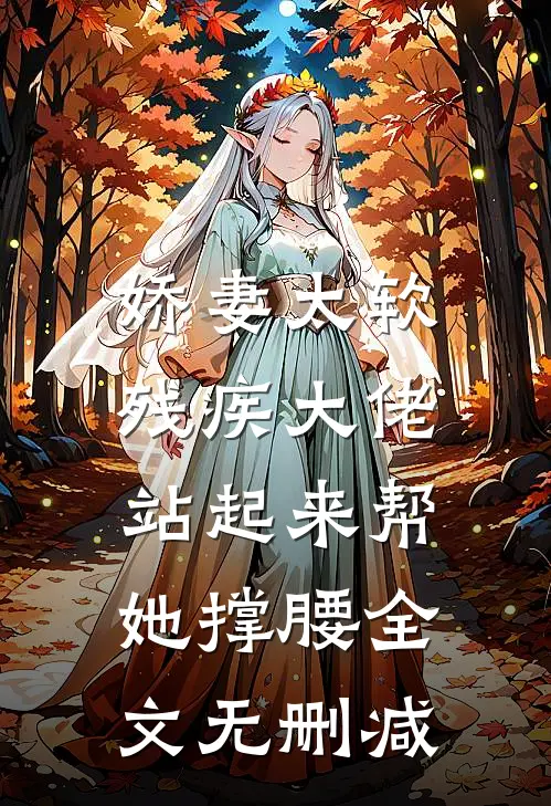 娇妻太软，残疾大佬站起来帮她撑腰全文无删减