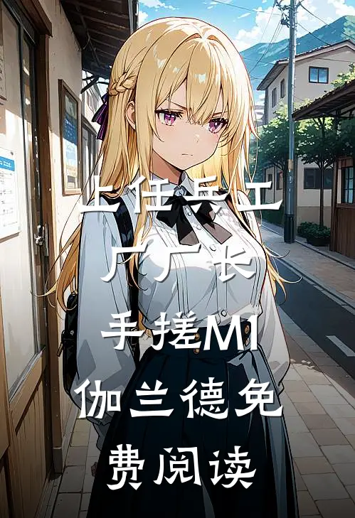上任兵工厂厂长，手搓M1伽兰德免费阅读