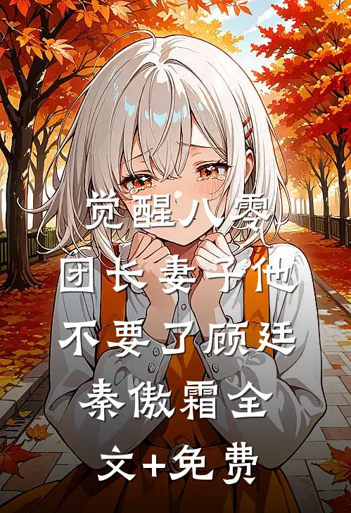 觉醒八零，团长妻子他不要了顾廷秦傲霜全文+免费
