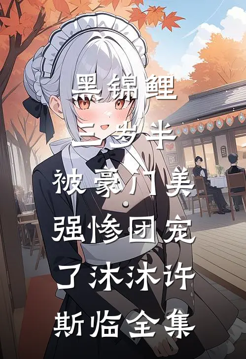 黑锦鲤三岁半，被豪门美强惨团宠了沐沐许斯临 全集