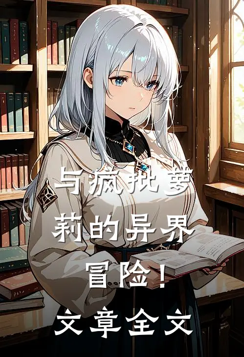 与疯批萝莉的异界冒险！文章全文