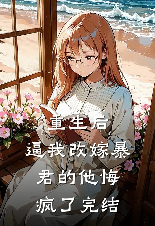 重生后，逼我改嫁暴君的他悔疯了完结