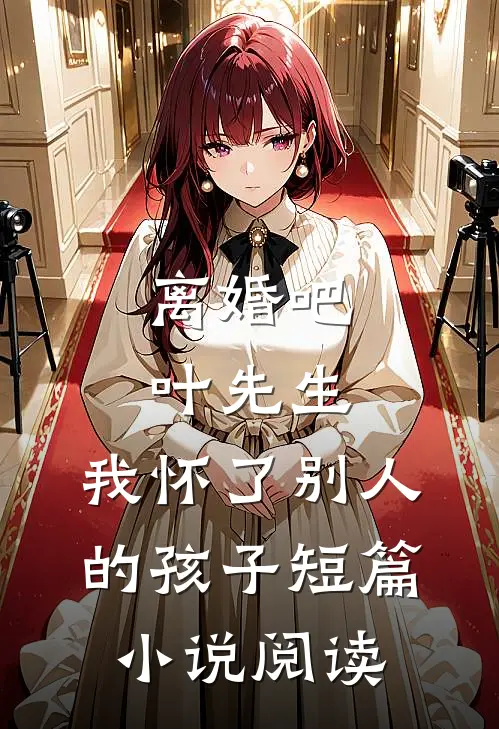 离婚吧叶先生，我怀了别人的孩子短篇小说阅读