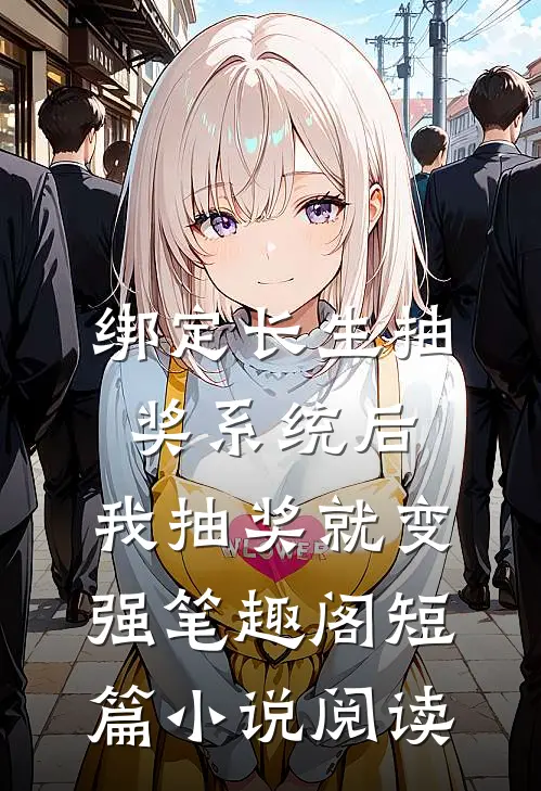 绑定长生抽奖系统后,我抽奖就变强笔趣阁短篇小说阅读