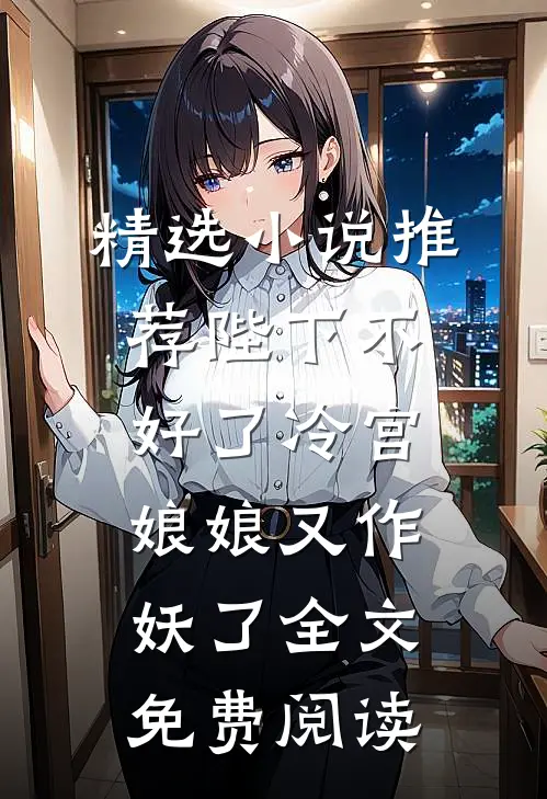 精选小说推荐陛下不好了冷宫娘娘又作妖了全文免费阅读