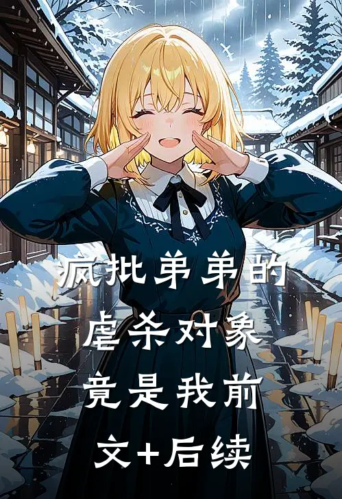 疯批弟弟的虐杀对象竟是我前文+后续