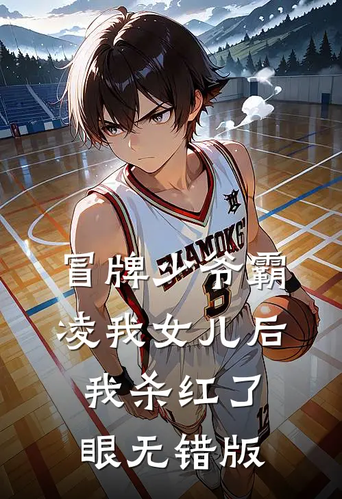 冒牌少爷霸凌我女儿后，我杀红了眼无错版