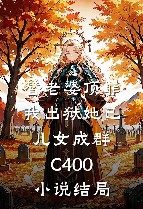 替老婆顶罪，我出狱她已儿女成群C400小说结局
