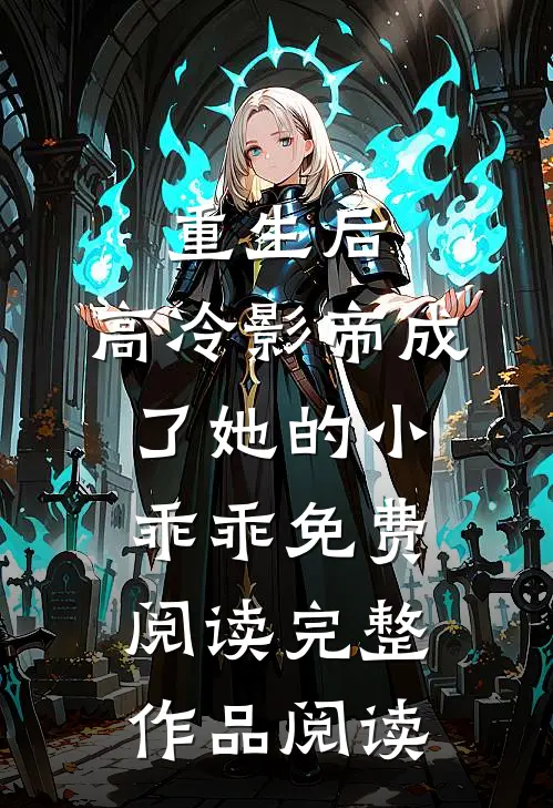 重生后,高冷影帝成了她的小乖乖免费阅读完整作品阅读