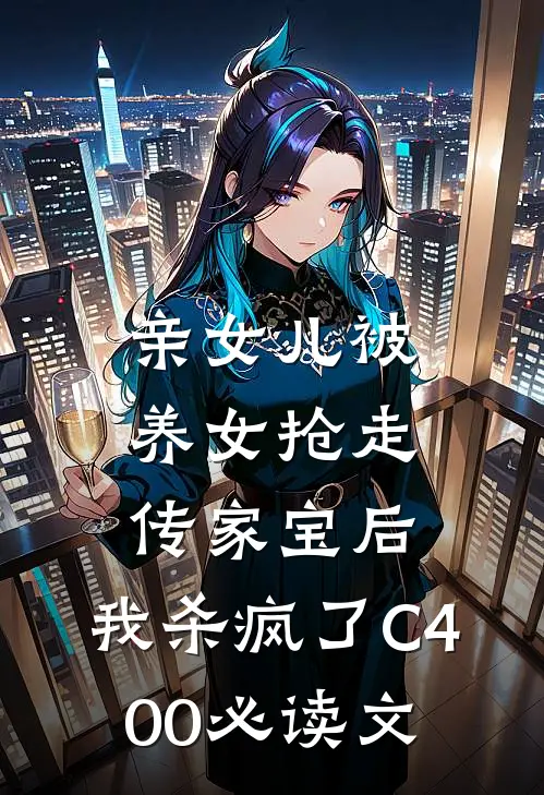 亲女儿被养女抢走传家宝后，我杀疯了C400必读文