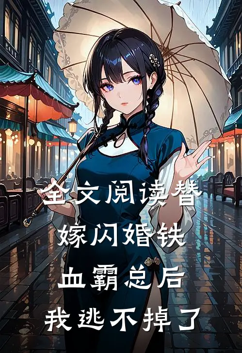 全文阅读替嫁闪婚铁血霸总后，我逃不掉了