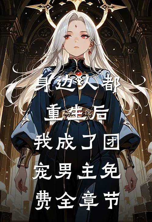 身边人都重生后,我成了团宠男主免费全章节