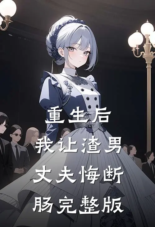重生后，我让渣男丈夫悔断肠完整版
