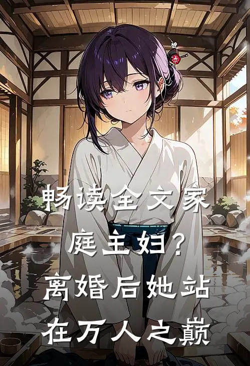 畅读全文家庭主妇？离婚后她站在万人之巅