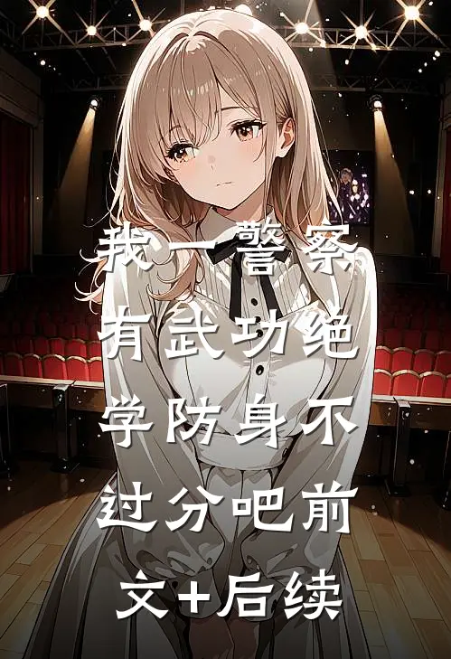我一警察，有武功绝学防身不过分吧前文+后续