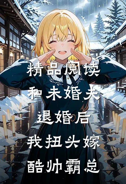 精品阅读和未婚夫退婚后，我扭头嫁酷帅霸总