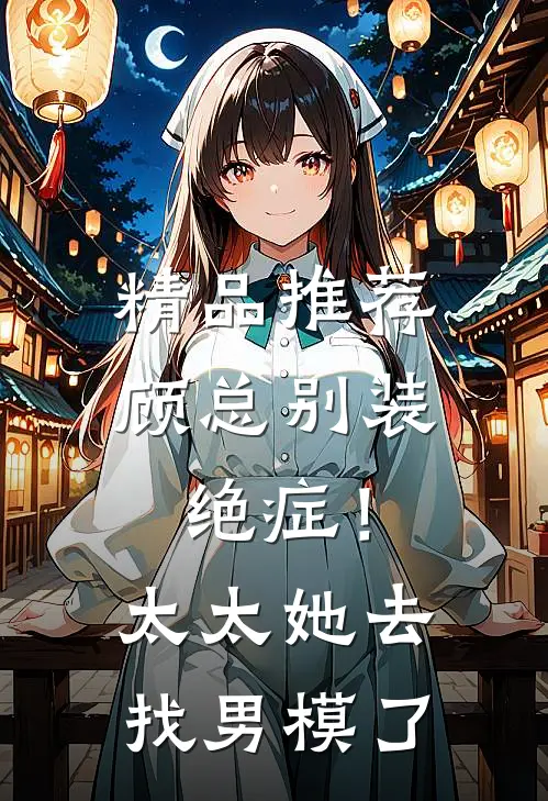 精品推荐顾总别装绝症！太太她去找男模了