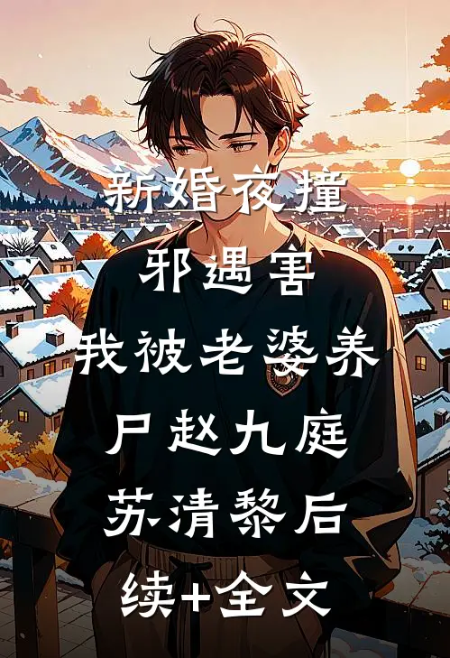 新婚夜撞邪遇害，我被老婆养尸赵九庭苏清黎后续+全文