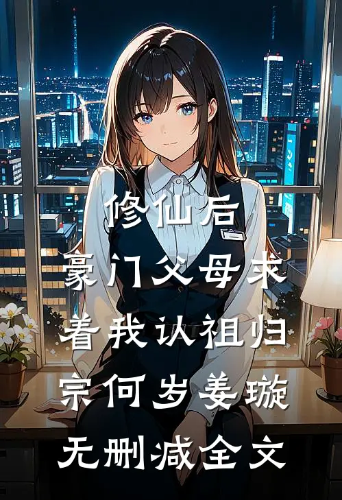 修仙后，豪门父母求着我认祖归宗何岁姜璇无删减全文