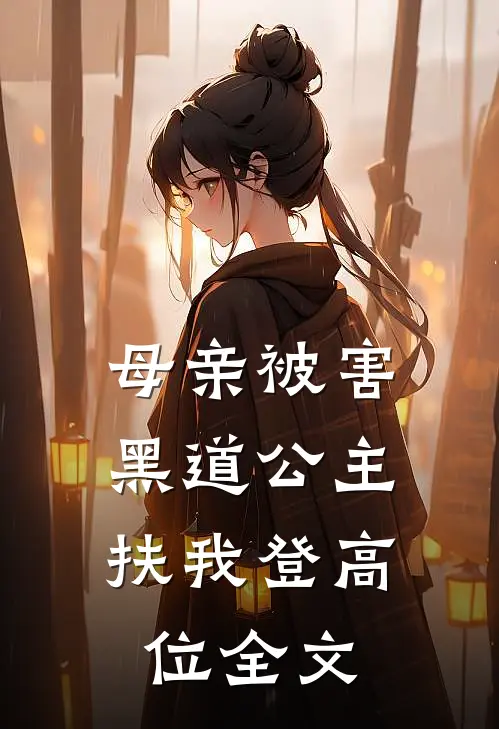 母亲被害，黑道公主扶我登高位全文
