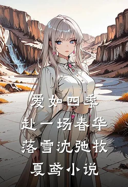 爱如四季：赴一场春华落雪沈弛牧夏鸢小说