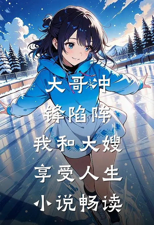 大哥冲锋陷阵，我和大嫂享受人生小说畅读