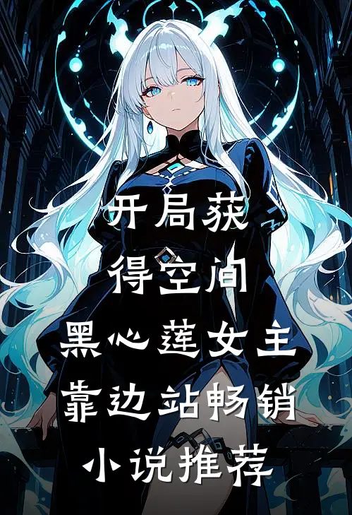 开局获得空间，黑心莲女主靠边站畅销小说推荐