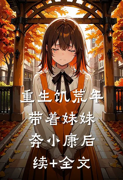 重生饥荒年：带着妹妹奔小康后续+全文