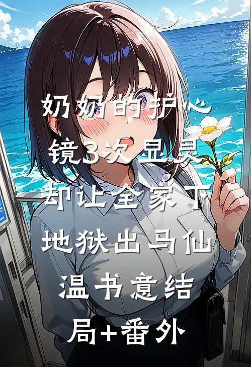 奶奶的护心镜3次显灵，却让全家下地狱出马仙温书意结局+番外