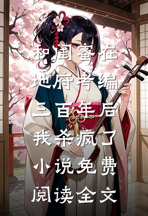和闺蜜在地府考编三百年后，我杀疯了小说免费阅读全文