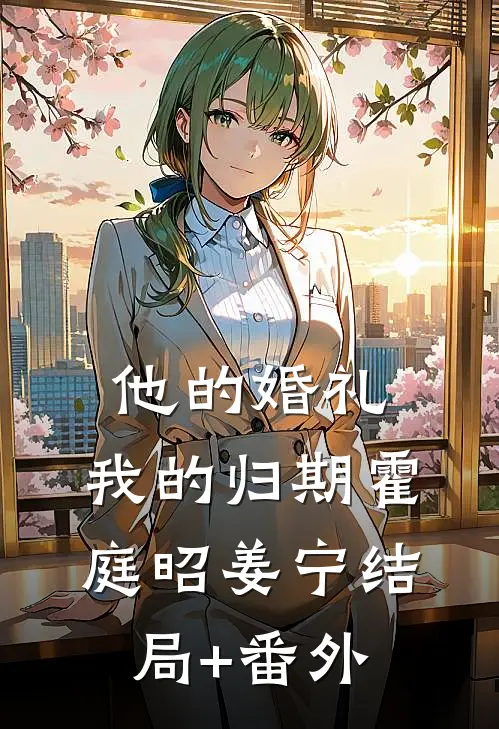 他的婚礼，我的归期霍庭昭姜宁结局+番外