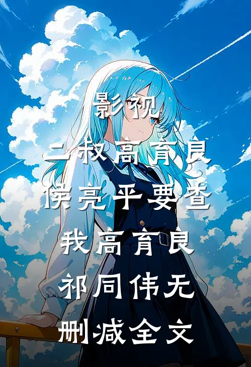 影视：二叔高育良，侯亮平要查我高育良祁同伟无删减全文