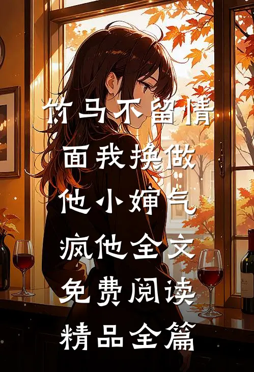 竹马不留情面我换做他小婶气疯他全文免费阅读精品全篇