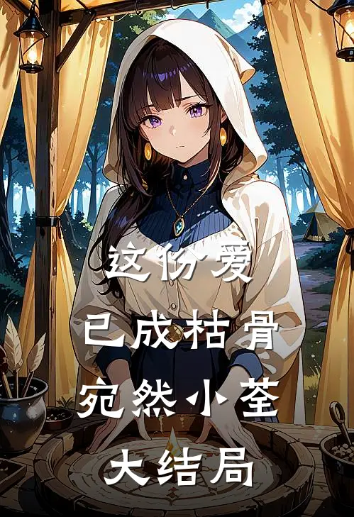 这份爱，已成枯骨宛然小荃大结局