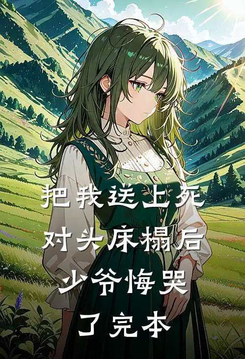 把我送上死对头床榻后，少爷悔哭了完本
