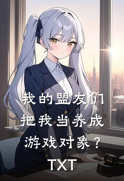 我的盟友们，把我当养成游戏对象？TXT