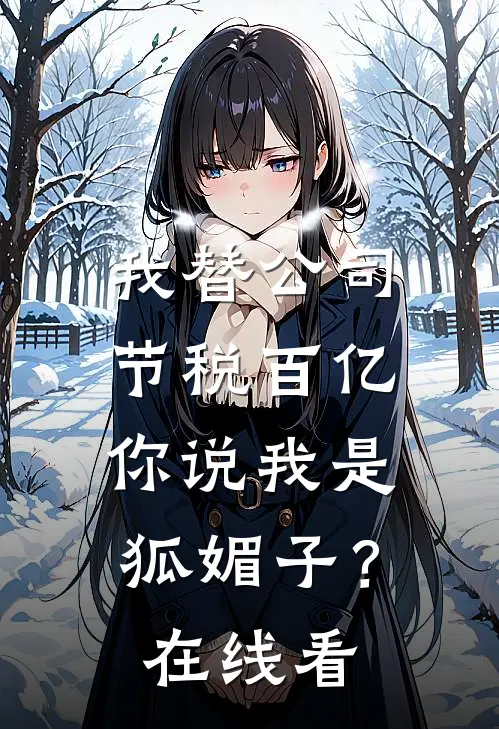 我替公司节税百亿，你说我是狐媚子？在线看