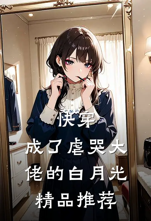 快穿：成了虐哭大佬的白月光精品推荐
