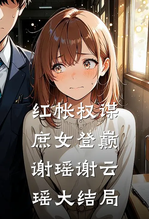 红帐权谋：庶女登巅谢瑶谢云瑶大结局