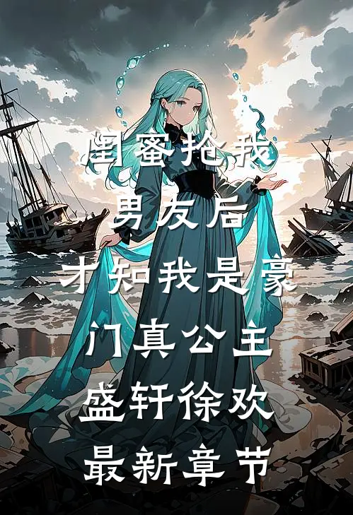 闺蜜抢我男友后，才知我是豪门真公主盛轩徐欢最新章节