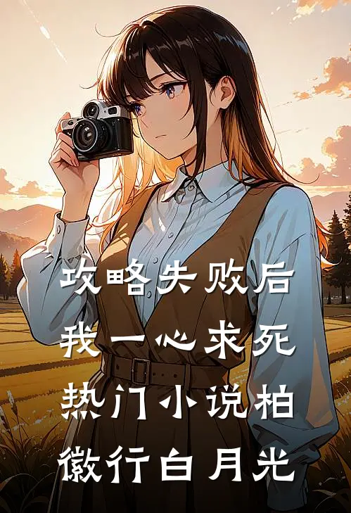 攻略失败后，我一心求死热门小说柏徽行白月光