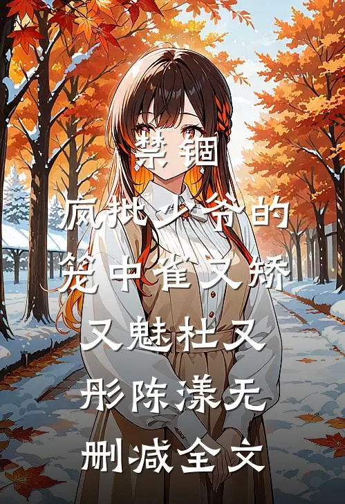 禁锢：疯批少爷的笼中雀又矫又魅杜又彤陈漾无删减全文