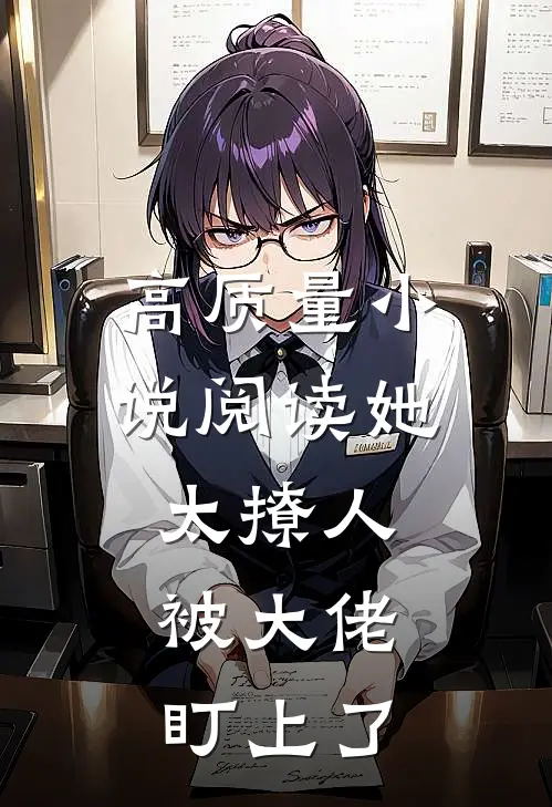 高质量小说阅读她太撩人，被大佬盯上了