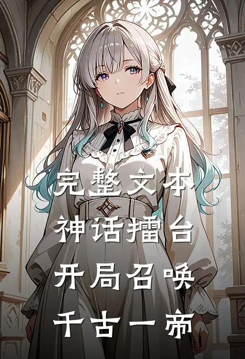 完整文本神话擂台，开局召唤千古一帝